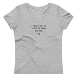 "I trust my gut, but I trust my reason a bit more." Women's Eco T-Shirt Louder