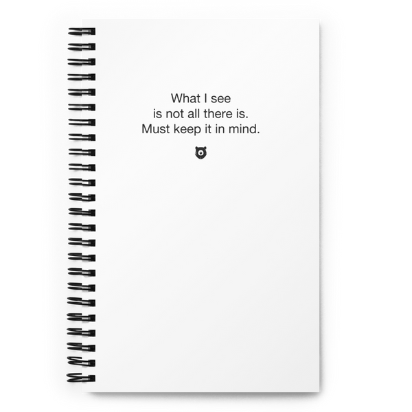 "What I see is not all there is. Must keep it in mind." Notebook