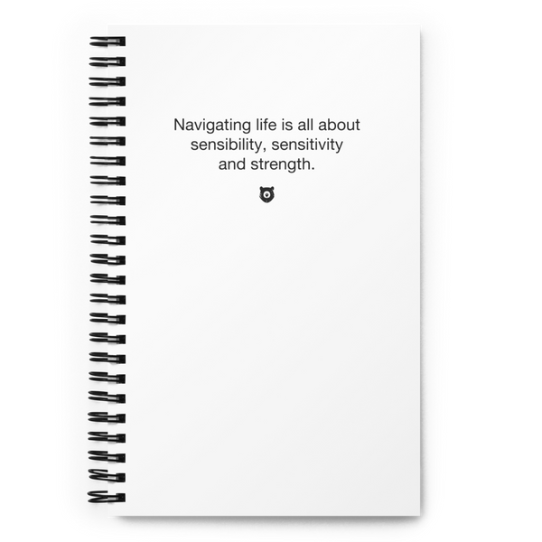 "Navigating life is all about sensibility, sensitivity and strength." Notebook