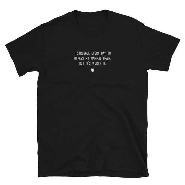 "I struggle every day to bypass my mammal brain. But it’s worth it." T-Shirt Fuzzy Grey