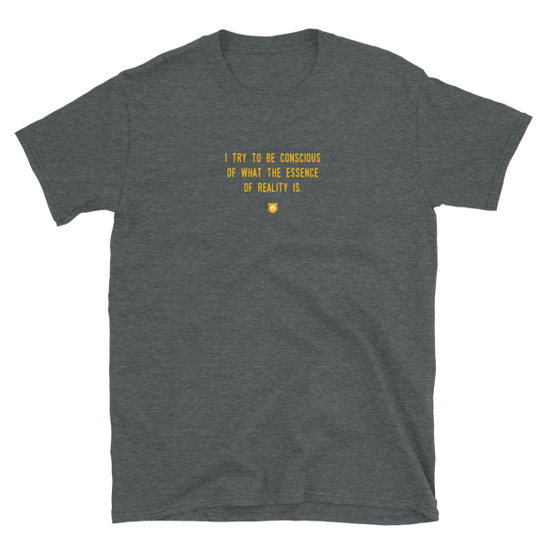 "I try to be conscious of what the essence of reality is." T-Shirt Hot Yellow