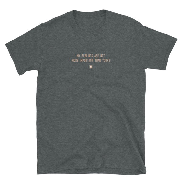 "My feelings are not more important than yours." T-Shirt Pepper Brown