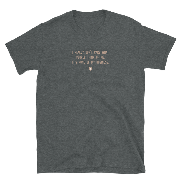 "I really don’t care what people think of me. It’s none of my business." T-Shirt Pepper Brown