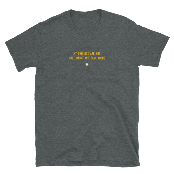 "My feelings are not more important than yours." T-Shirt Hot Yellow