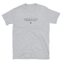 "My feelings are not more important than yours" T-Shirt Quiet