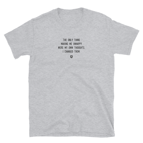 "The only thing making me unhappy were my own thoughts. I changed them." T-Shirt Louder