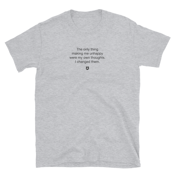 "The only thing making me unhappy were my own thoughts. I changed them." T-Shirt Quiet