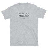 "Being a result of the past or a cause of the future is a crucial decision" T-Shirt Louder