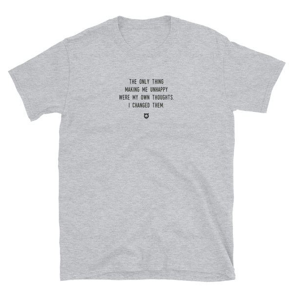 "The only thing making me unhappy were my own thoughts. I changed them." T-Shirt Louder