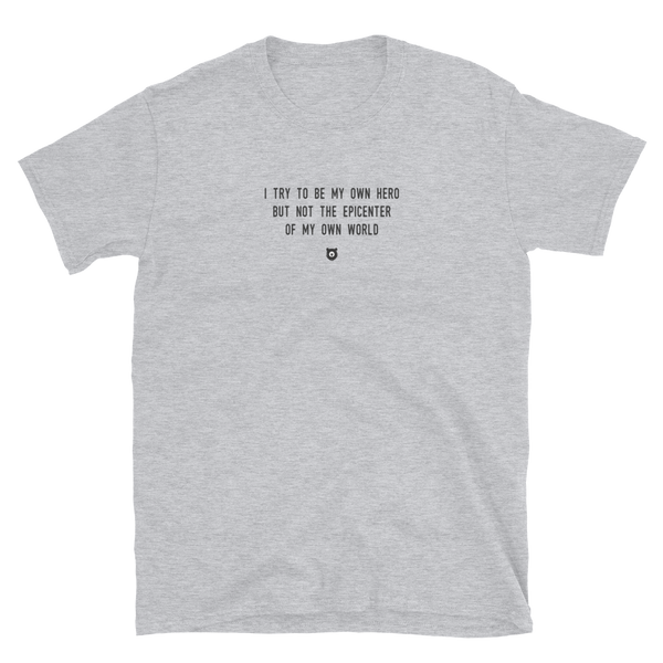 "I try to be my own hero but not the epicenter of my own world" T-Shirt Louder