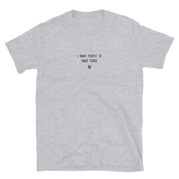 "I want people to make sense" T-Shirt Louder