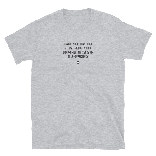 "Having more than just a few friends would compromise my sense of self-sufficiency" T-Shirt Louder