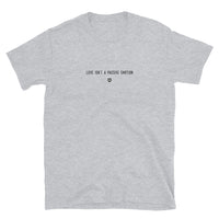 "Love isn't a passive emotion" T-Shirt Louder