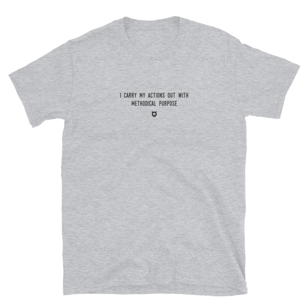 "I carry my actions out with methodical purpose" T-Shirt Louder