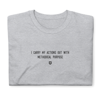 "I carry my actions out with methodical purpose" T-Shirt Louder