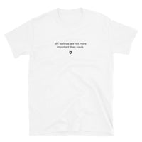 "My feelings are not more important than yours" T-Shirt Quiet