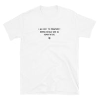 "I am likely to prematurely dismiss details such as human nature" T-Shirt Louder