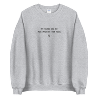 "My feelings are not more important than yours" Sweatshirt Louder