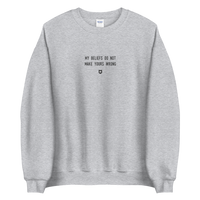 "My beliefs do not make yours wrong" Sweatshirt Louder