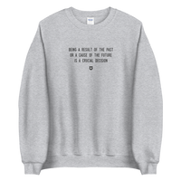 "Being a result of the past or a cause of the future is a crucial decision." Sweatshirt Louder