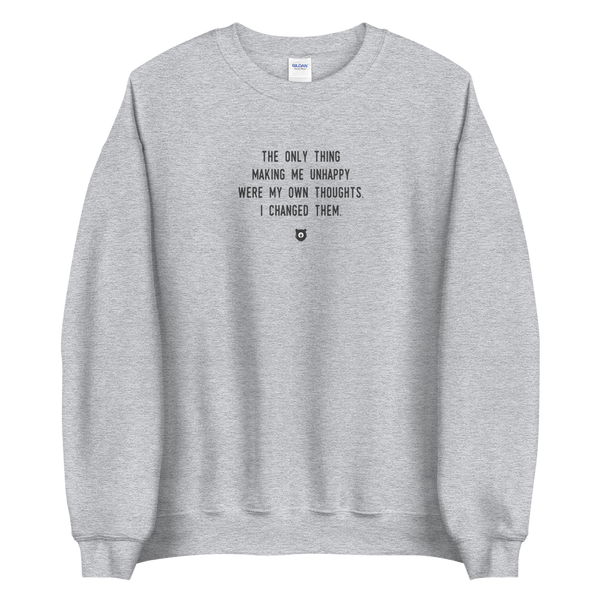 "The only thing making me unhappy were my own thoughts. I changed them." Sweatshirt Louder