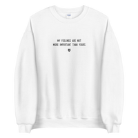 "My feelings are not more important than yours" Sweatshirt Louder