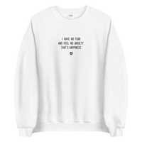 "I have no fear and feel no anxiety. That’s happiness." Sweatshirt Louder