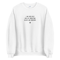 "I may need help with my conflicting beliefs and behaviors" Sweatshirt Louder