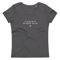 "My feelings are not more important than yours" Women's Eco T-Shirt Fuzzy Grey