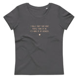 "I really don’t care what people think of me. It’s none of my business." Women's Eco T-Shirt Pepper Brown