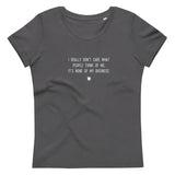 "I really don’t care what people think of me. It’s none of my business." Women's Eco T-Shirt Fuzzy Grey