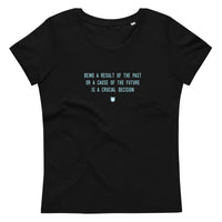 "Being a result of the past or a cause of the future is a crucial decision" Women's Eco T-Shirt Frosty Blue