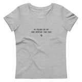 "My feelings are not more important than yours" Women's Eco T-Shirt Louder