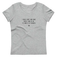 "I really don’t care what people think of me. It’s none of my business." Women's Eco T-Shirt Louder