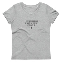 "I try to be conscious of what the essence of reality is." Women's Eco T-Shirt Louder