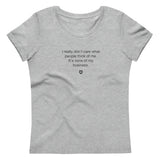 "I really don’t care what people think of me. It’s none of my business." Women's Eco T-shirt Quiet