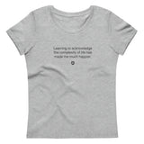 "Learning to acknowledge the complexity of life has made me much happier" Women's Eco T-Shirt Quiet