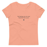 "My feelings are not more important than yours" Women's Eco T-shirt Quiet