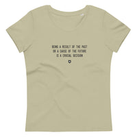 "Being a result of the past or a cause of the future is a crucial decision" Women's Eco T-Shirt Louder