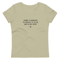 "Learning to acknowledge the complexity of life has made me much happier" Women's Eco T-Shirt Louder