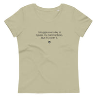 "I struggle every day to bypass my mammal brain. But it’s worth it." Women's Eco T-shirt Quiet