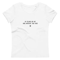 "My feelings are not more important than yours" Women's Eco T-Shirt Louder