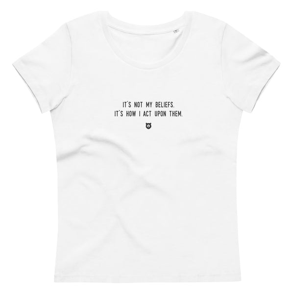 "It’s not my beliefs. It's how I act upon them." Women's Eco T-Shirt Louder