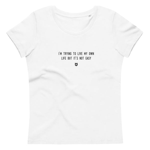 "I'm trying to live my own life but it's not easy" Women's Eco T-Shirt Louder