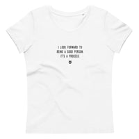 "I look forward to being a good person. It's a process." Women's Eco T-Shirt Louder