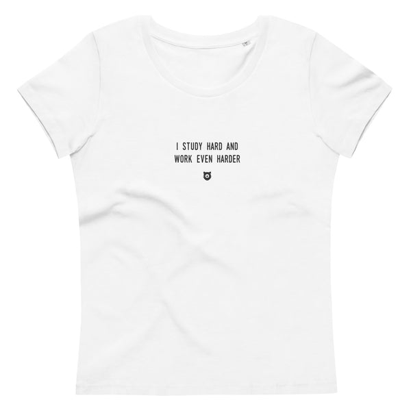 "I study hard and work even harder" Women's Eco T-Shirt Louder