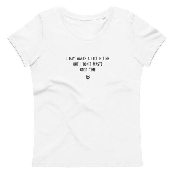 "I may waste a little time but i don't waste good time" Women's Eco T-Shirt Louder