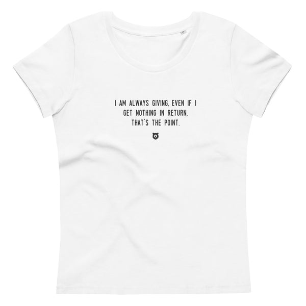 "I am always giving, even if I get nothing in return. That's the point." Women's Eco T-Shirt Louder