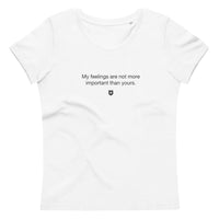 "My feelings are not more important than yours" Women's Eco T-shirt Quiet