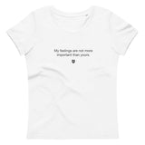 "My feelings are not more important than yours" Women's Eco T-shirt Quiet